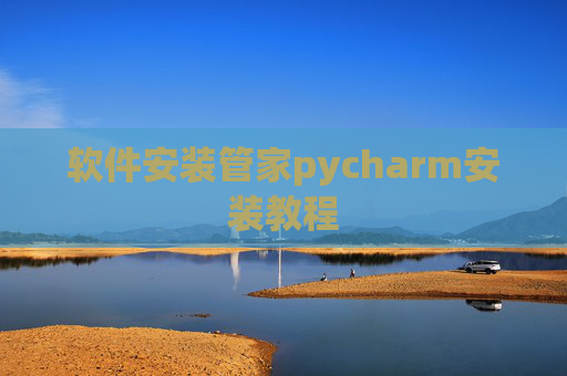 软件安装管家pycharm安装教程 软件安装管家pycharm安装教程